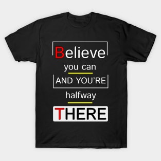 Believe You Can And You Are Halfway There Motivation Quotes Design T-Shirt